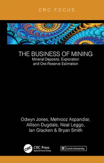 The Business of Mining: Mineral Deposits, Exploration and Ore-Reserve Estimation (Volume 3) by Ifan Odwyn Jones