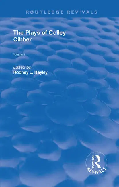 The Plays of Colley Cibber by Hayley Rodney