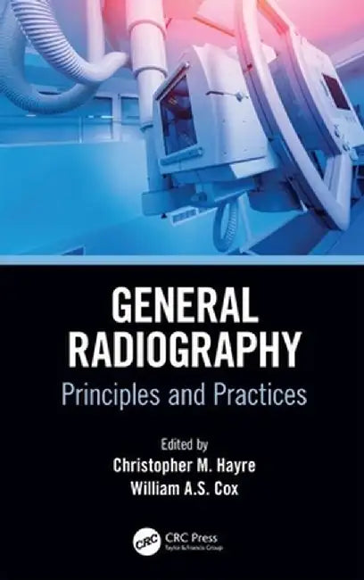 General Radiography: Principles and Practices by Christopher M. Hayre