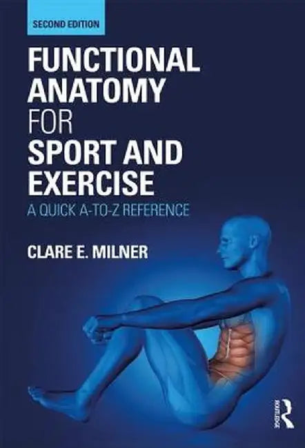 Functional Anatomy for Sport and Exercise: A Quick A-To-Z Reference by Clare Milner