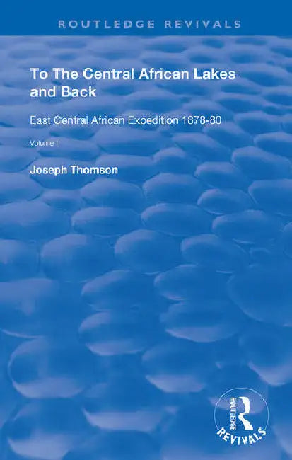 To the Central African Lakes and Back: The Narrative of the Royal Geographical Society's East Central Expedition 1878-80 by Thompson Joseph
