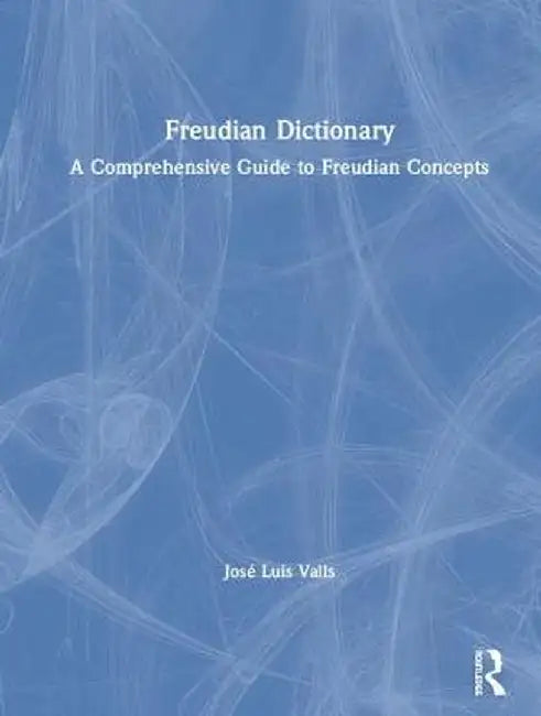 Freudian Dictionary: A Comprehensive Guide to Freudian Concepts by José Valls