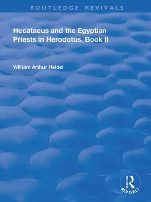 Hecataeus and the Egyptian Priests in Herodotus, Book 2: American Academy of Arts and Sciences, Memoirs, Part 2 by Heidel William Arthur