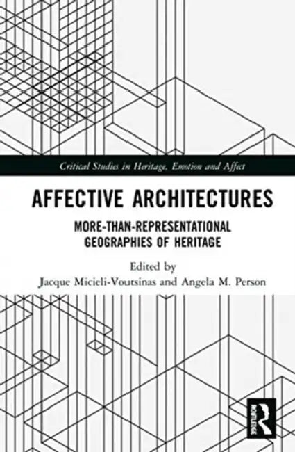 Affective Architectures: More-Than-Representational Geographies of Heritage by Micieli-Voutsinas Jacque