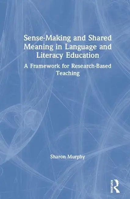 Sense-Making and Shared Meaning in Language and Literacy Education: Designing Research-Based Literacy Programs for Children by Sharon Murphy