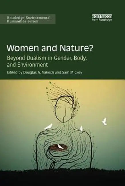 Women and Nature?: Beyond Dualism in Gender, Body, and Environment by Douglas Vakoch