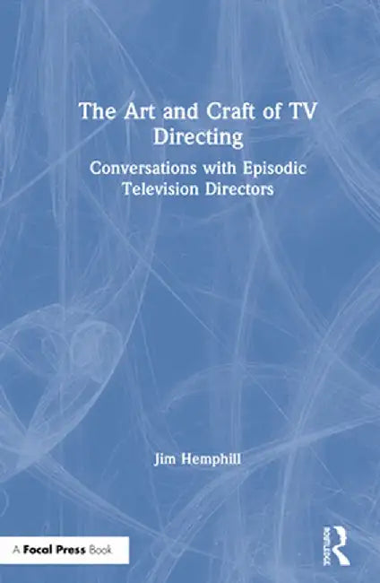 The Art and Craft of TV Directing: Conversations with Episodic Television Directors by Jim Hemphill