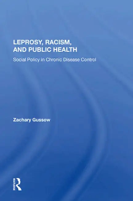 Leprosy, Racism, and Public Health: Social Policy in Chronic Disease Control by Zachary Gussow