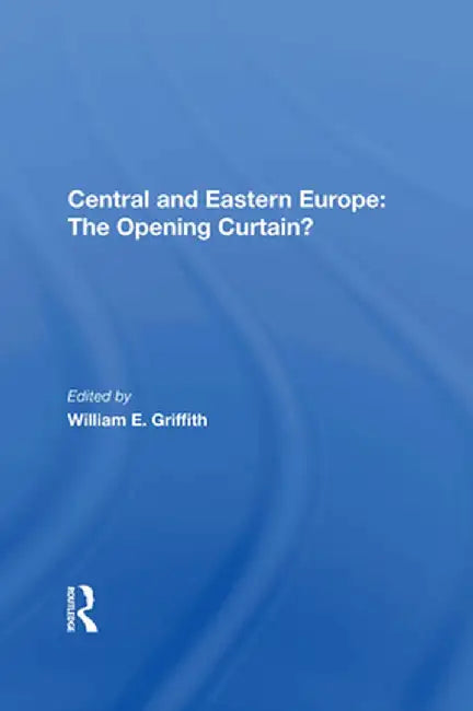 Central and Eastern Europe: The Opening Curtain? by William E Griffith