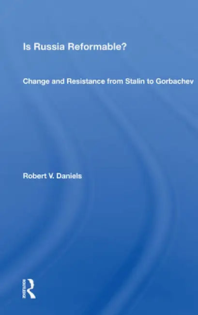 Is Russia Reformable?: Change and Resistance from Stalin to Gorbachev by Robert V. Daniels