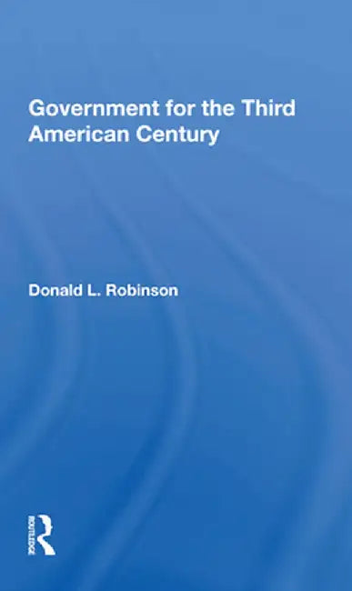 Government for the Third American Century by Donald L Robinson