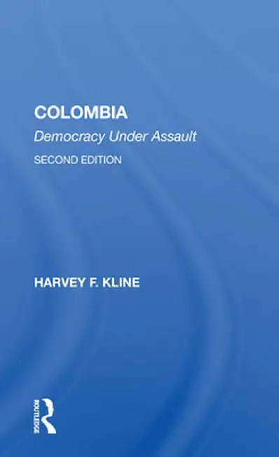 Colombia: Democracy Under Assault, Second Edition by Harvey F. Kline