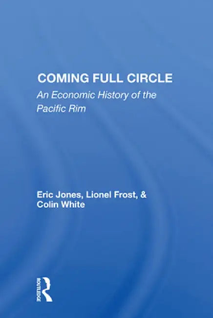Coming Full Circle: An Economic History Of The Pacific Rim by Eric Jones