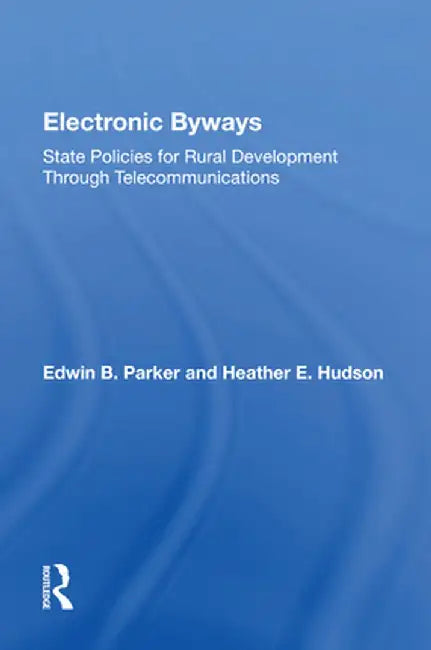 Electronic Byways: State Policies for Rural Development Through Telecommunications by Edwin B. Parker