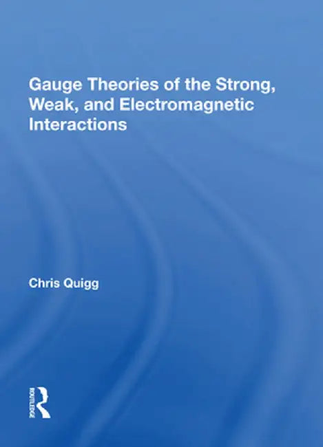 Gauge Theories of Strong, Weak, and Electromagnetic Interactions by Chris Quigg