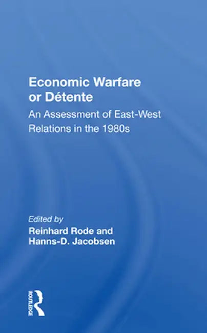 Economic Warfare Or Detente: An Assessment Of East-west Economic Relations In The 1980s by Reinhard Rode