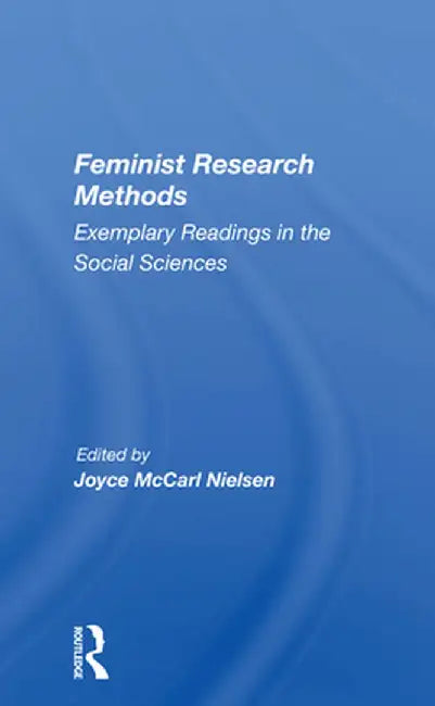 Feminist Research Methods: Exemplary Readings in the Social Sciences by Joyce McCarl Nielsen