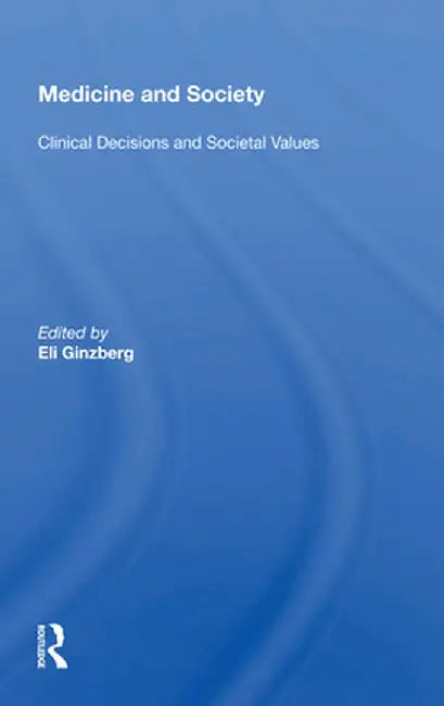 Medicine and Society: Clinical Decisions and Societal Values by Eli Ginzberg