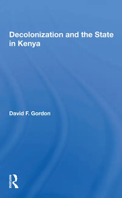 Decolonization and the State in Kenya by David F. Gordon