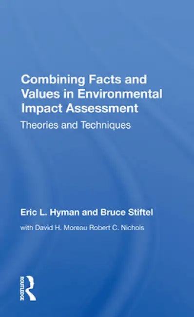 Combining Facts and Values in Environmental Impact Assessment: Theories and Techniques by Eric L. Hyman