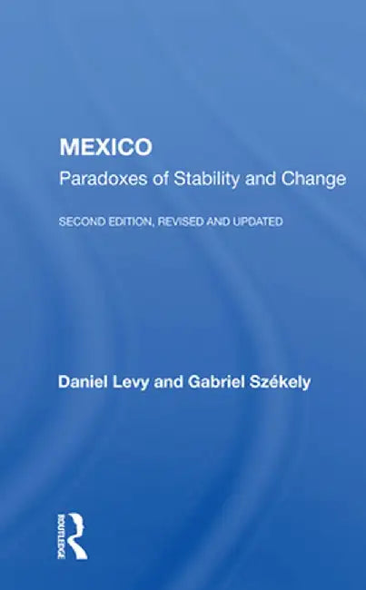 Mexico: Paradoxes of Stability and Change--Second Edition, Revised and Updated by Daniel Levy