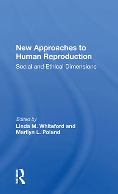 New Approaches to Human Reproduction: Social and Ethical Dimensions by Linda M. Whiteford