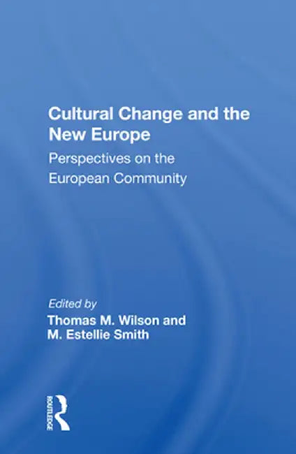 Cultural Change and the New Europe: Perspectives on the European Community by Thomas M. Wilson