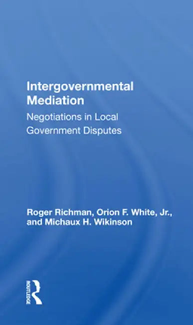 Intergovernmental Mediation: Negotiations in Local Government Disputes by Roger Richman