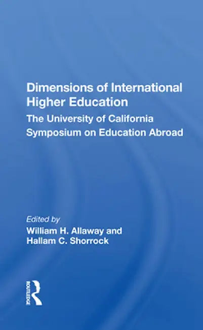 Dimensions of International Higher Education: The University Of California Symposium On Education Abroad by William H. Allaway