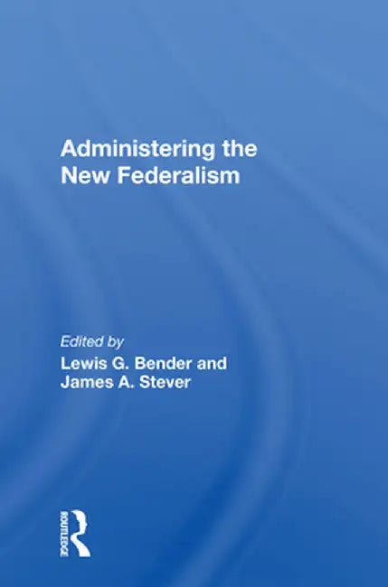 Administering the New Federalism by Lewis G. Bender