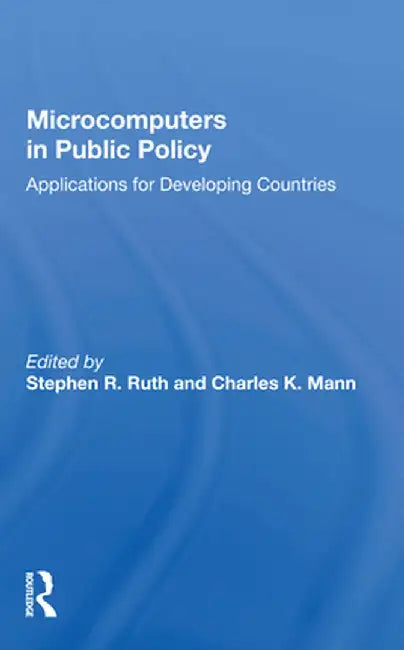 Microcomputers in Public Policy: Applications for Developing Countries by Stephen R. Ruth