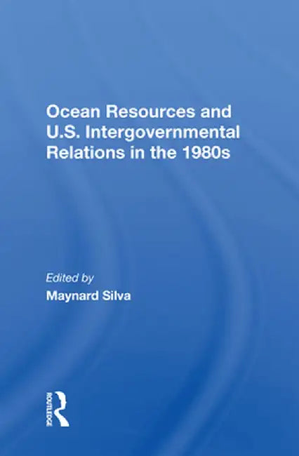 Ocean Resources and U.S. Intergovernmental Relations in the 1980s by Maynard Silva