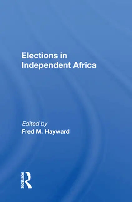 Elections in Independent Africa by Fred M. Hayward