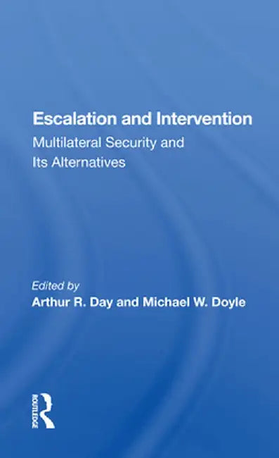 Escalation and Intervention: Multilateral Security And Its Alternatives by Arthur R. Day