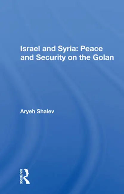 Israel and Syria: Peace and Security on the Golan by Aryeh Shalev