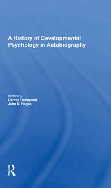 A History of Developmental Psychology in Autobiography by Dennis N Thompson