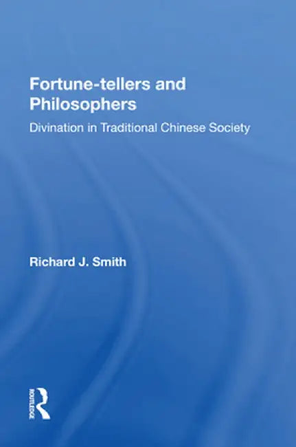 Fortune-Tellers and Philosophers: Divination in Traditional Chinese Society by Richard J Smith
