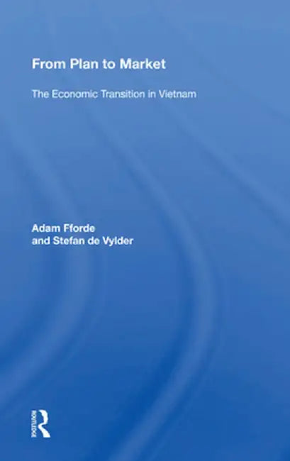 From Plan to Market: The Economic Transition in Vietnam by Adam Fforde