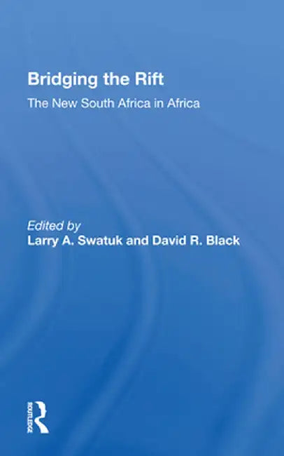 Bridging the Rift: The New South Africa in Africa by Larry Swatuk