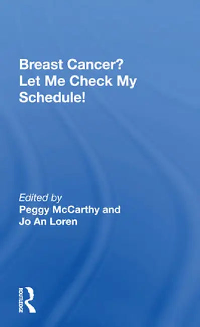 Breast Cancer? Let Me Check My Schedule!: Ten Remarkable Women Meet the Challenge of Fitting Breast Cancer Into Their Very Busy Lives by Peggy Mccarthy
