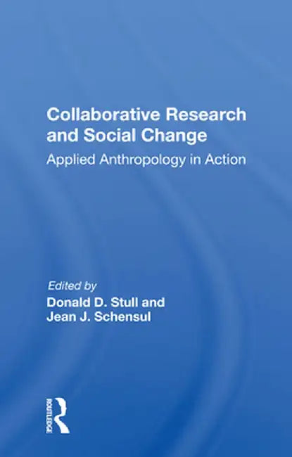 Collaborative Research and Social Change: Applied Anthropology in Action by Donald D Stull