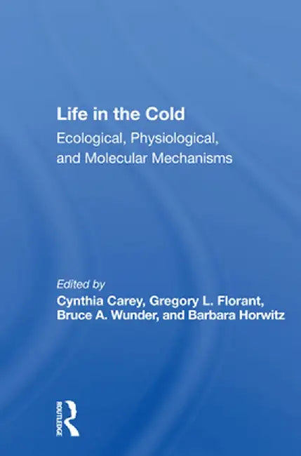 Life in the Cold: Ecological, Physiological, and Molecular Mechanisms by Cynthia Carey