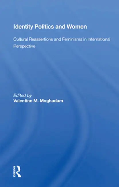 Identity Politics and Women: Cultural Reassertions and Feminisms in International Perspective by Valentine M. Moghadam