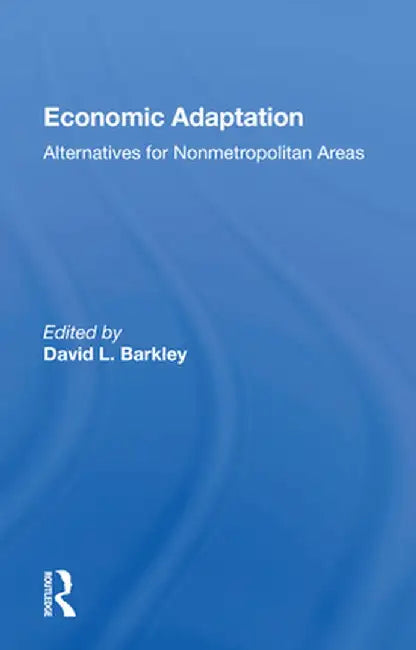 Economic Adaptation: Alternatives for Nonmetropolitan Areas by David L Barkley