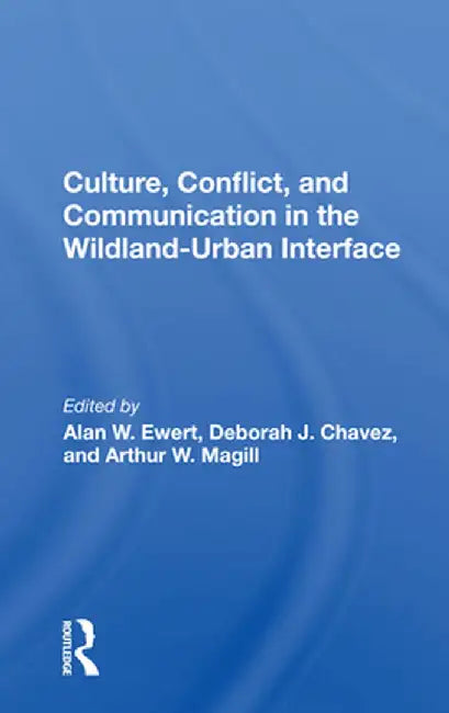 Culture, Conflict, and Communication in the Wildland-Urban Interface by Alan W Ewert