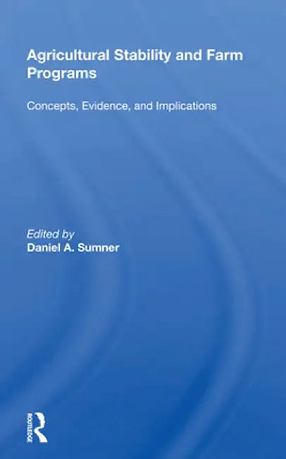 Agricultural Stability and Farm Programs: Concepts, Evidence, and Implications by Daniel A. Sumner