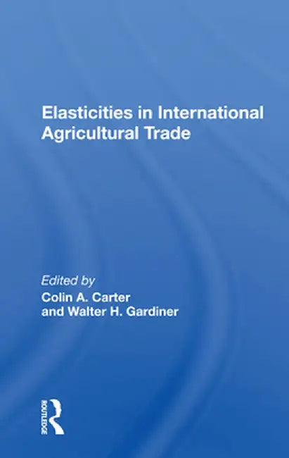 Elasticities In International Agricultural Trade by Colin Carter