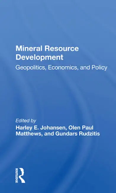 Mineral Resource Development: Geopolitics, Economics, and Policy by Harley E Johansen