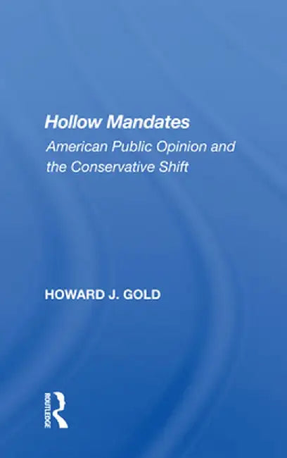 Hollow Mandates: American Public Opinion and the Conservative Shift by Howard J. Gold