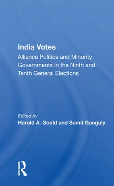 India Votes: Alliance Politics and Minority Governments in the Ninth and Tenth General Elections by Harold A Gould